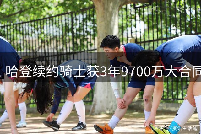 哈登续约骑士获3年9700万大合同 经纪人谈判能力获盛赞