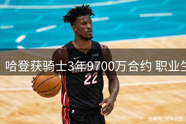 哈登获骑士3年9700万合约 职业生涯收入突破5亿美元