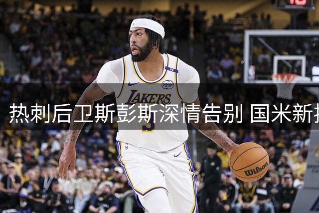 热刺后卫斯彭斯深情告别 国米新援表心声