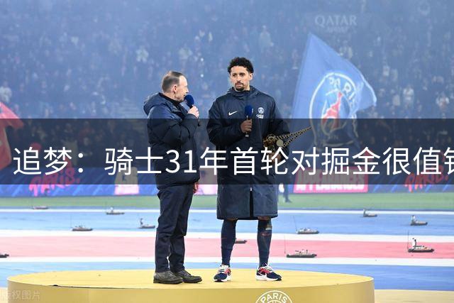 追梦：骑士31年首轮对掘金很值钱 5年后米切尔&哈登合同都到期了